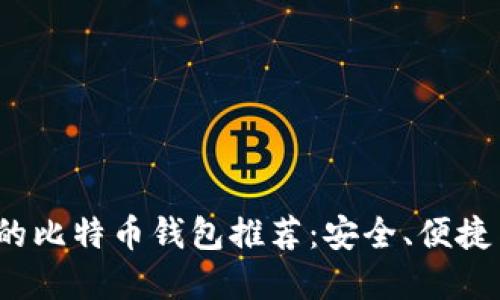 2023年最靠谱的比特币钱包推荐：安全、便捷与用户体验并重