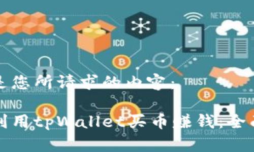 以下是您所请求的内容：

如何利用tpWallet买币赚钱：全面指南