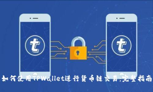 如何使用TPWallet进行货币链交易：完整指南