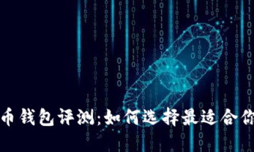 加密货币钱包评测：如何选择最适合你的钱包