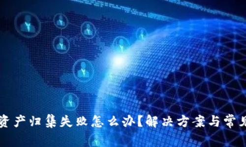 tpWallet资产归集失败怎么办？解决方案与常见问题解析