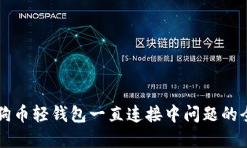 解决狗狗币轻钱包一直连接中问题的全面指南