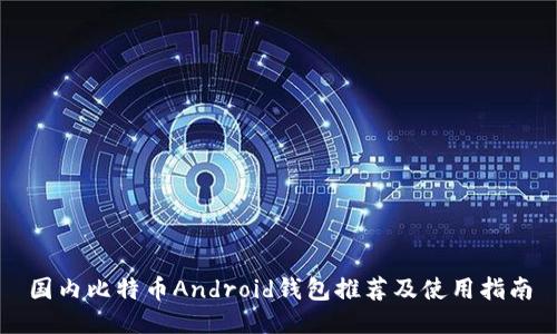 国内比特币Android钱包推荐及使用指南