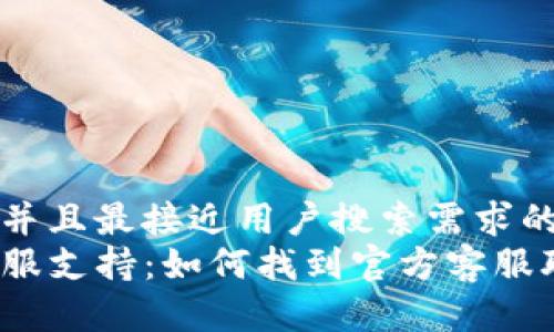 思考一个并且最接近用户搜索需求的  
TP钱包客服支持：如何找到官方客服联系方式？