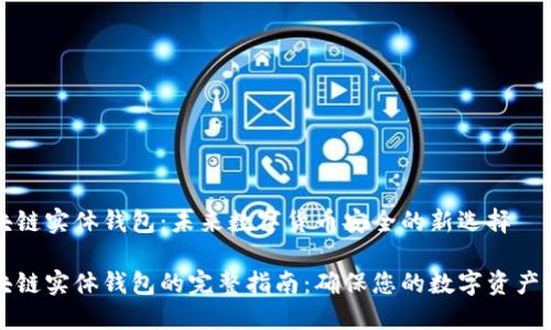 区块链实体钱包：未来数字货币安全的新选择

区块链实体钱包的完整指南：确保您的数字资产安全