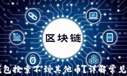 
为什么我的TP钱包搜索不到其他币？详解常见问题及解决方案