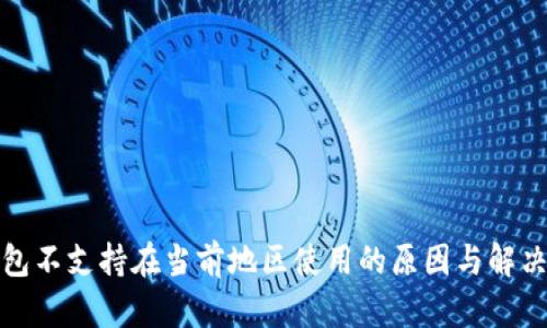 TP钱包不支持在当前地区使用的原因与解决方案