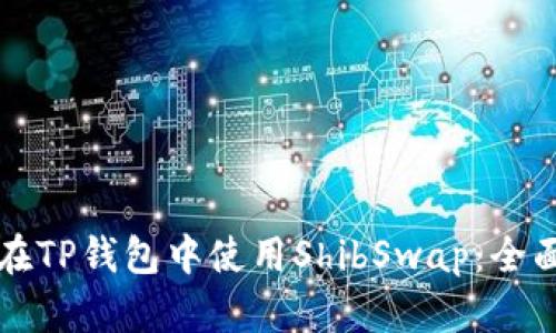 如何在TP钱包中使用ShibSwap：全面指南