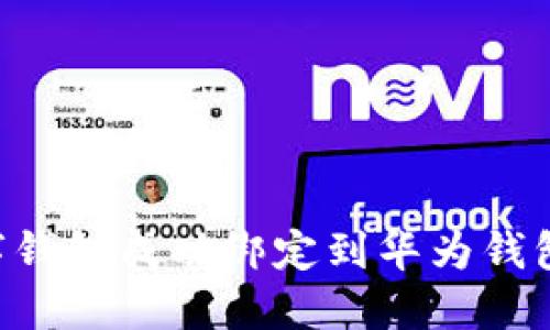 如何将数字钱包成功绑定到华为钱包：详细指南