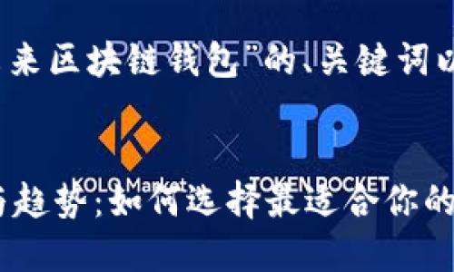 提示：以下是一个关于“未来区块链钱包”的、关键词以及详细的内容布局示例。


未来区块链钱包的演变与趋势：如何选择最适合你的数字资产管理工具
