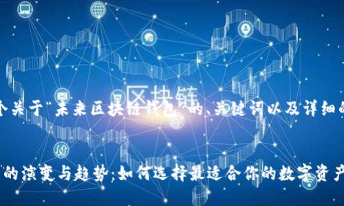 提示：以下是一个关于“未来区块链钱包”的、关键词以及详细的内容布局示例。


未来区块链钱包的演变与趋势：如何选择最适合你的数字资产管理工具