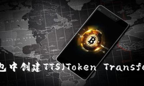 如何在TP钱包中创建TTS（Token Transfer System）