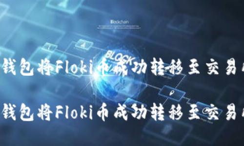 如何通过TP钱包将Floki币成功转移至交易所？详尽指南

如何通过TP钱包将Floki币成功转移至交易所？详尽指南