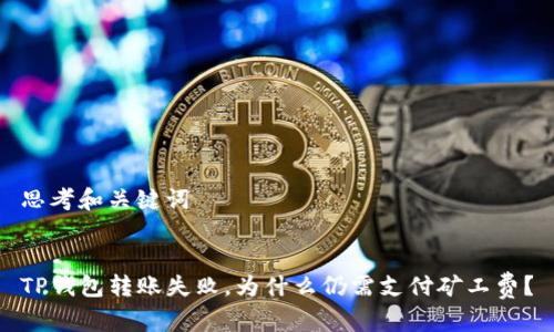 思考和关键词


TP钱包转账失败，为什么仍需支付矿工费？