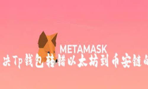 如何解决Tp钱包转错以太坊到币安链的情况？