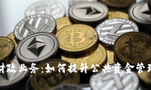 湖南数字钱包财政业务：如何提升公共资金管理效率与透明度