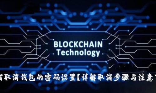 如何取消钱包的密码设置？详解取消步骤与注意事项