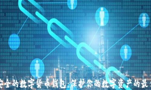 
比较安全的数字货币钱包：保护你的数字资产的最佳选择