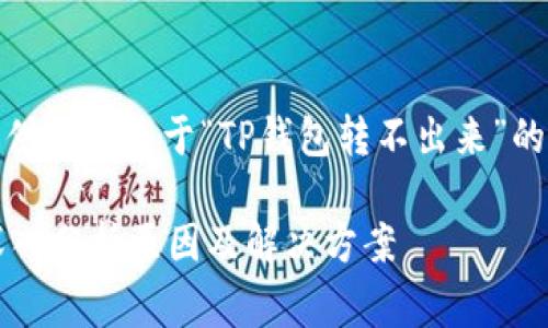 在这里，我将为您提供一个关于“TP钱包转不出来”的和相关内容的草稿。

TP钱包无法转出？深入分析原因及解决方案