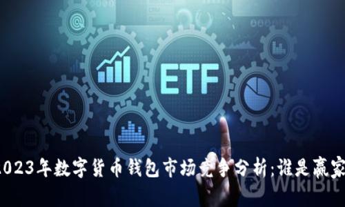2023年数字货币钱包市场竞争分析：谁是赢家？
