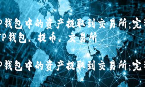 如何将TP钱包中的资产提取到交易所：完整指南  
关键词：TP钱包, 提币, 交易所  

如何将TP钱包中的资产提取到交易所：完整指南