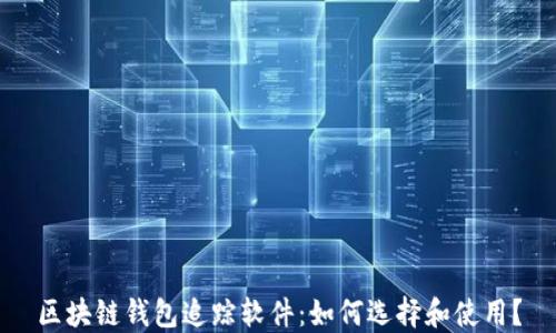 
区块链钱包追踪软件：如何选择和使用？