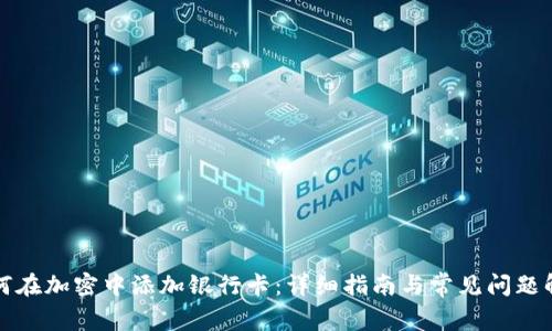 如何在加密中添加银行卡：详细指南与常见问题解答